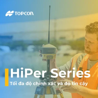 Máy thu GNSS Topcon HiPer Series - Tối ưu độ chính xác và độ tin cậy